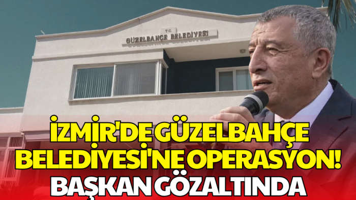 İzmir Güzelbahçe Belediyesi’ne Operasyon: Belediye Başkanı ve Eşi Gözaltında
